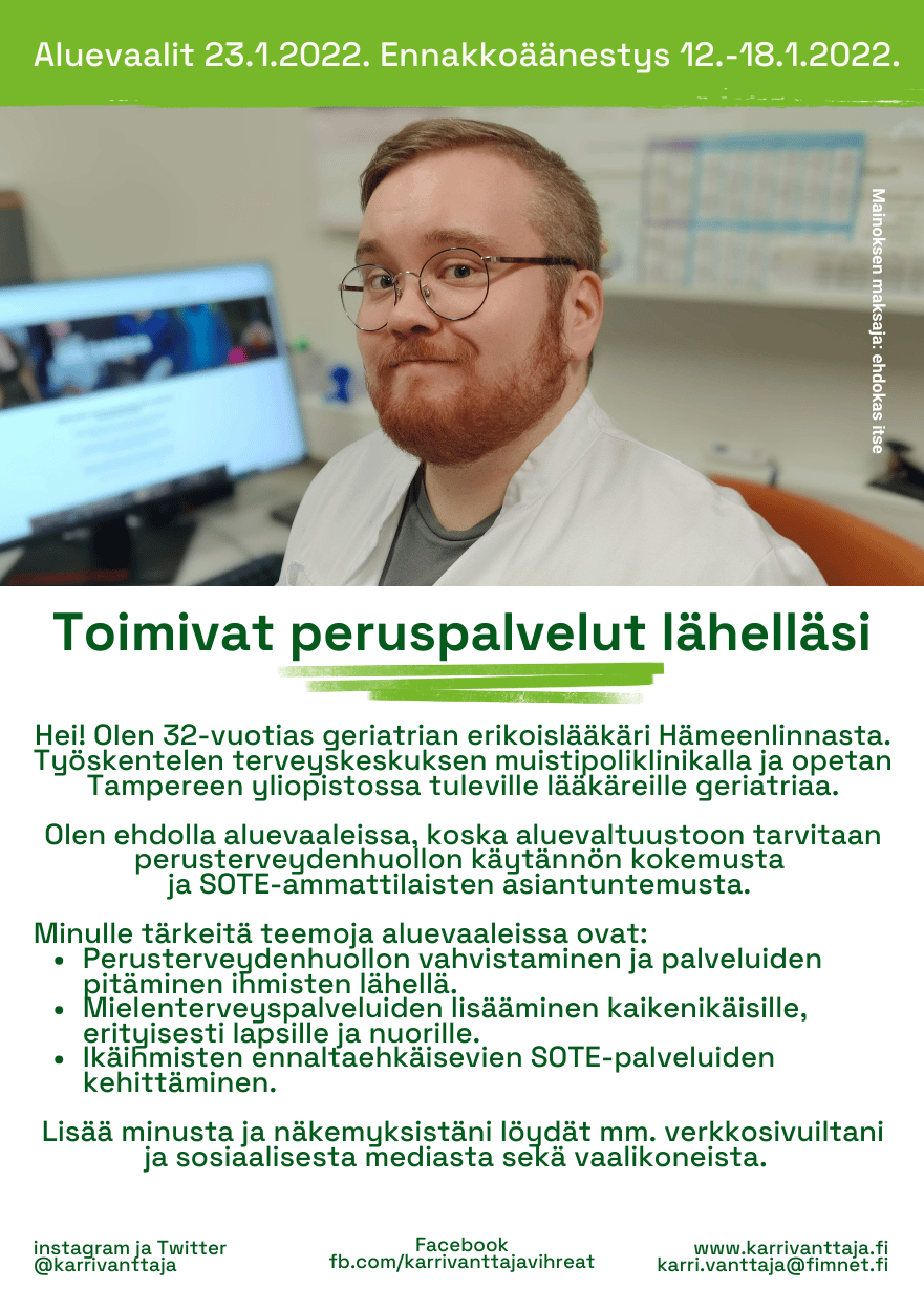 Karri Vanttajan aluevaalimainos 2022: Toimivat peruspalvelut lähelläsi. Hämeenlinnalainen geriatrian erikoislääkäri korostaa perusterveydenhuollon vahvistamista, mielenterveyspalvelujen lisäämistä kaikenikäisille sekä ikäihmisten ennaltaehkäisevien sote-palvelujen kehittämistä.